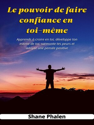 cover image of Le pouvoir de faire confiance en toi-même. Apprends à croire en toi, développe ton estime de toi, surmonte tes peurs et adopte une pensée positive.
